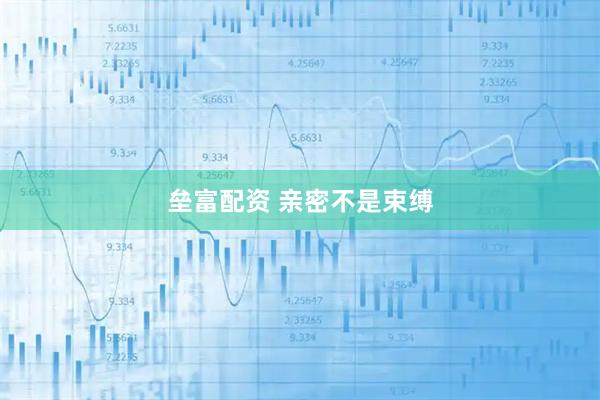 垒富配资 亲密不是束缚