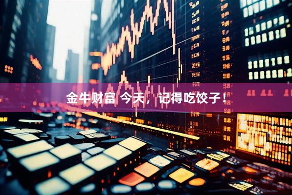 金牛财富 今天，记得吃饺子！